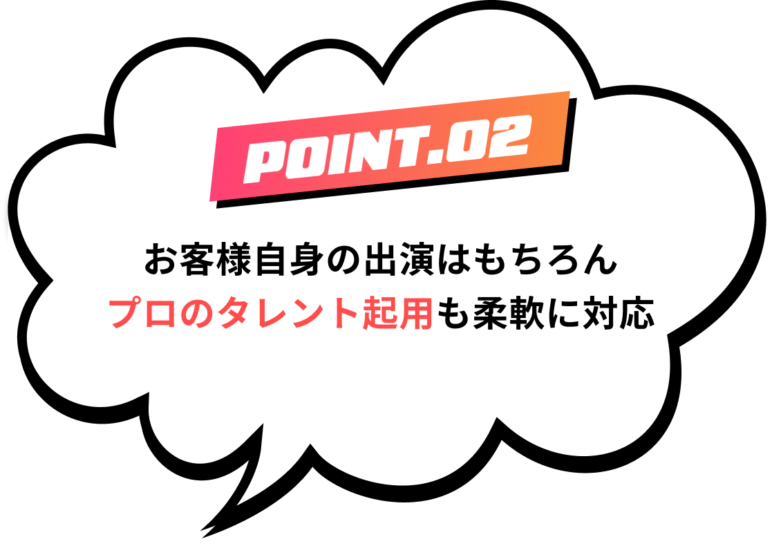 お客様自身の出演はもちろんプロのタレント起用も柔軟に対応